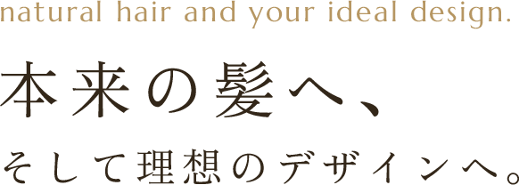 本来の髪へ、 そして理想のデザインへ。